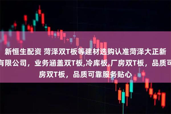 新恒生配资 菏泽双T板等建材选购认准菏泽大正新型建筑材料有限公司，业务涵盖双T板,冷库板,厂房双T板，品质可靠服务贴心