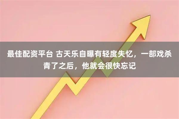 最佳配资平台 古天乐自曝有轻度失忆，一部戏杀青了之后，他就会很快忘记